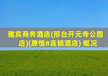 雅宾商务酒店(邢台开元寺公园店)(原恒8连锁酒店) 概况